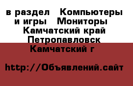  в раздел : Компьютеры и игры » Мониторы . Камчатский край,Петропавловск-Камчатский г.